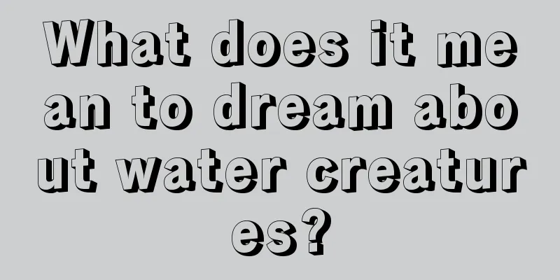 What does it mean to dream about water creatures?