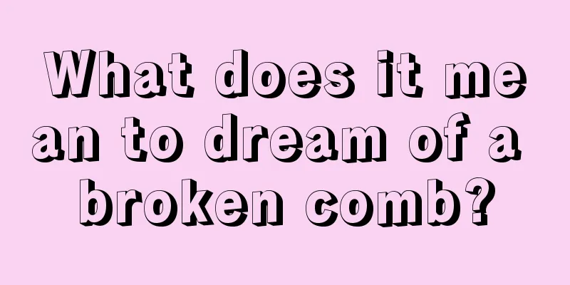 What does it mean to dream of a broken comb?