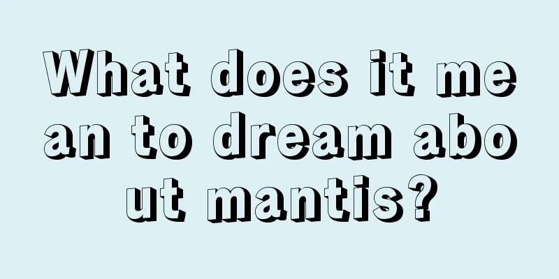 What does it mean to dream about mantis?