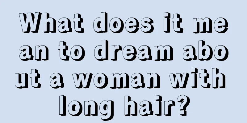 What does it mean to dream about a woman with long hair?