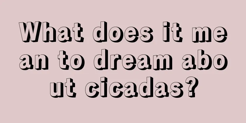 What does it mean to dream about cicadas?