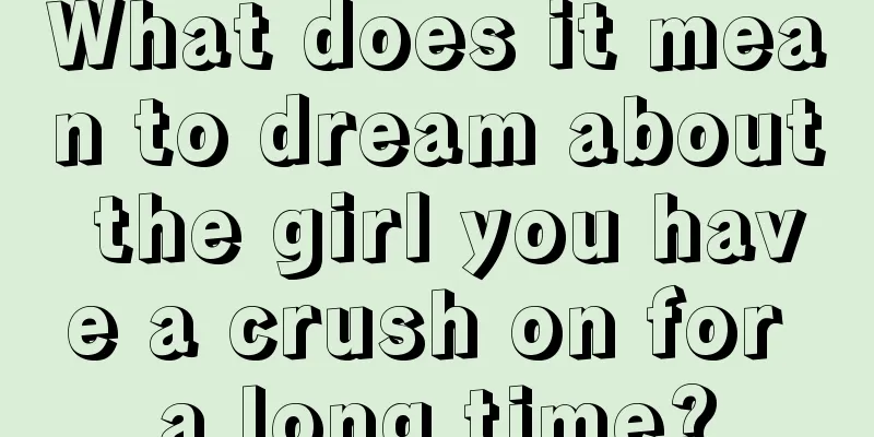 What does it mean to dream about the girl you have a crush on for a long time?