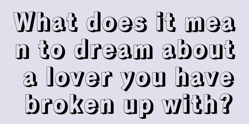 What does it mean to dream about a lover you have broken up with?