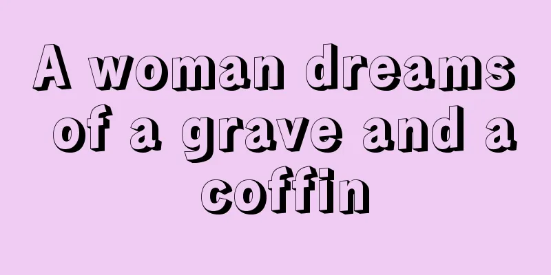 A woman dreams of a grave and a coffin