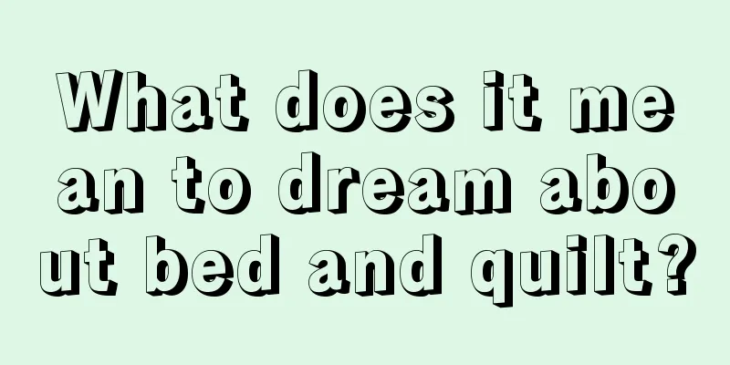 What does it mean to dream about bed and quilt?