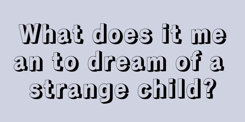 What does it mean to dream of a strange child?