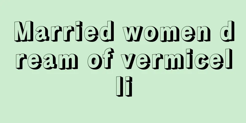 Married women dream of vermicelli