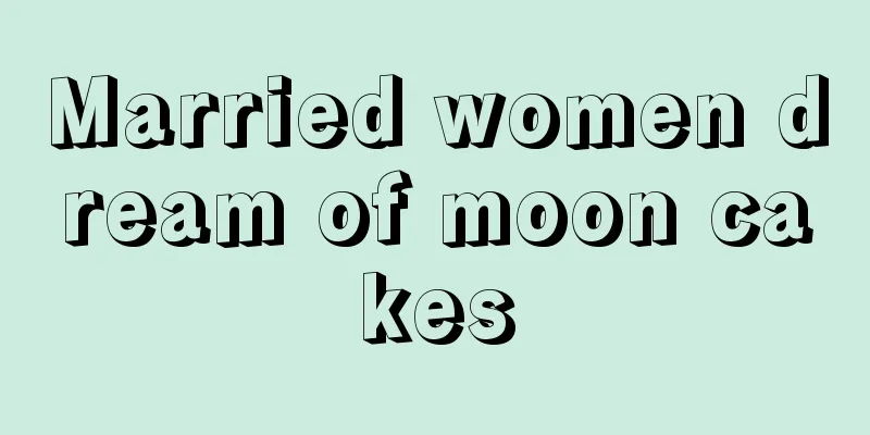 Married women dream of moon cakes