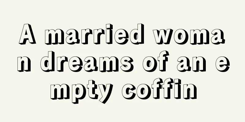 A married woman dreams of an empty coffin