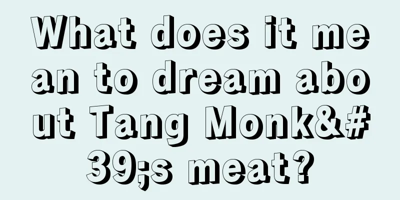 What does it mean to dream about Tang Monk's meat?