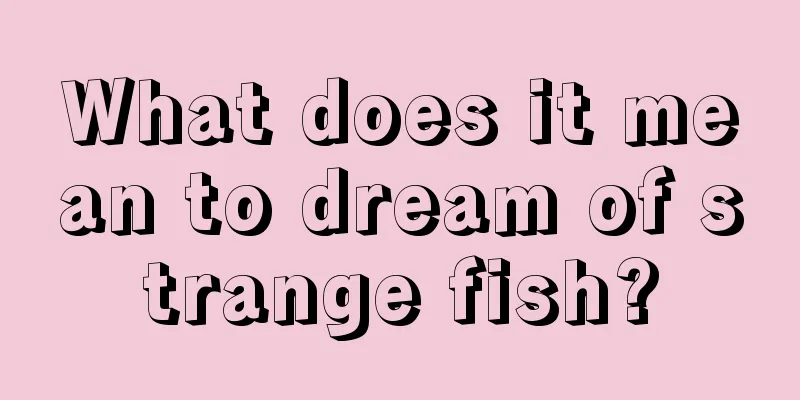 What does it mean to dream of strange fish?