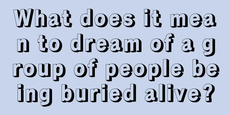 What does it mean to dream of a group of people being buried alive?