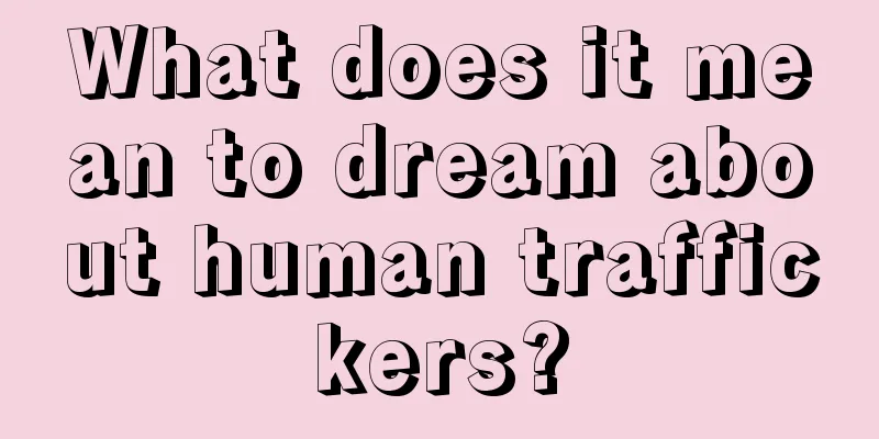 What does it mean to dream about human traffickers?