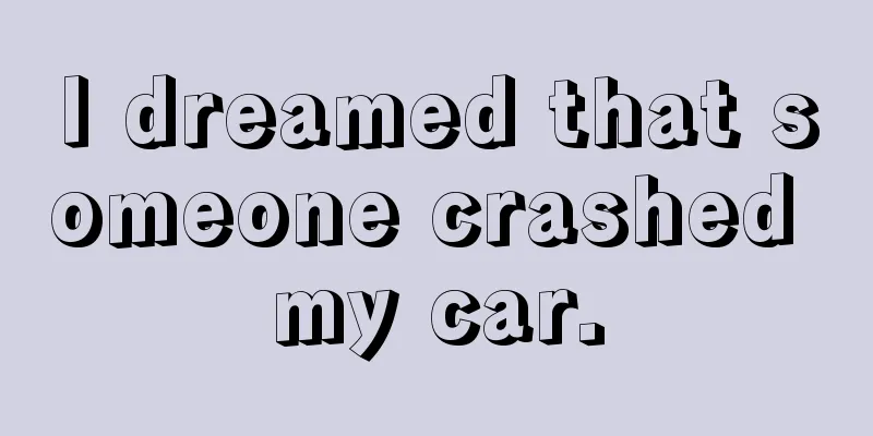 I dreamed that someone crashed my car.