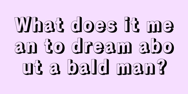 What does it mean to dream about a bald man?