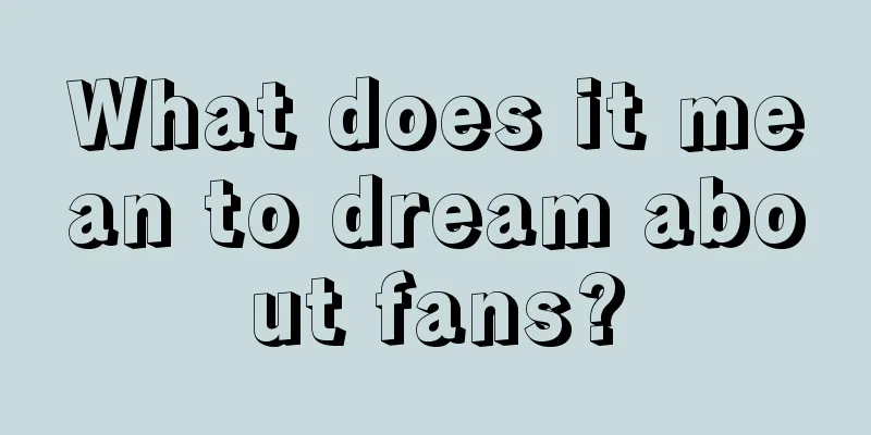 What does it mean to dream about fans?