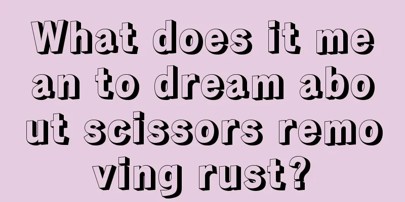 What does it mean to dream about scissors removing rust?