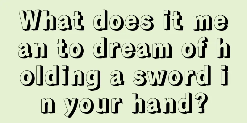 What does it mean to dream of holding a sword in your hand?