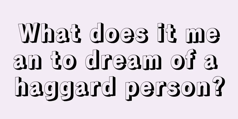 What does it mean to dream of a haggard person?