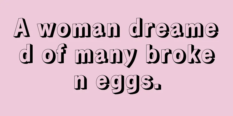 A woman dreamed of many broken eggs.