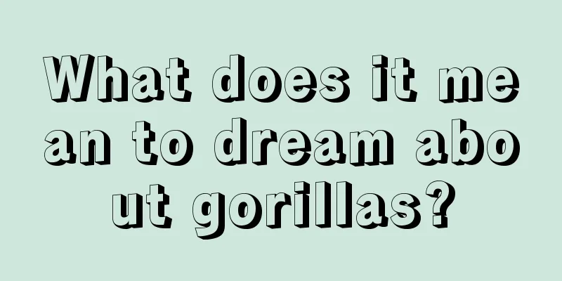 What does it mean to dream about gorillas?