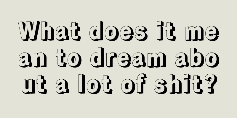 What does it mean to dream about a lot of shit?