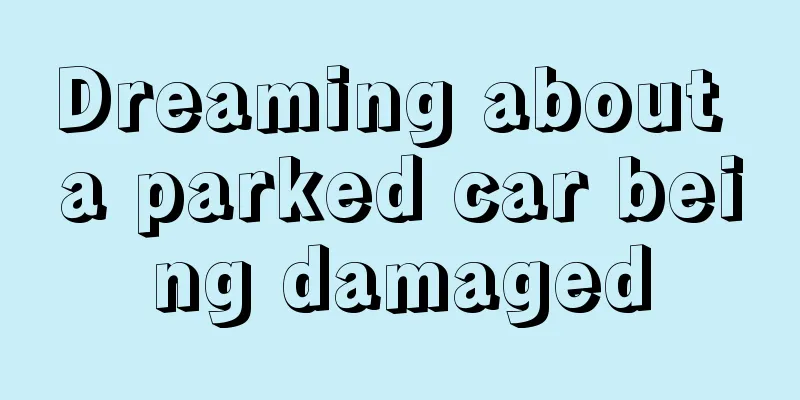 Dreaming about a parked car being damaged