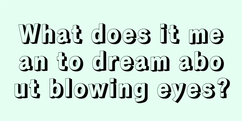 What does it mean to dream about blowing eyes?