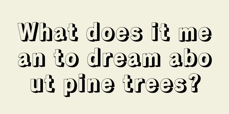 What does it mean to dream about pine trees?