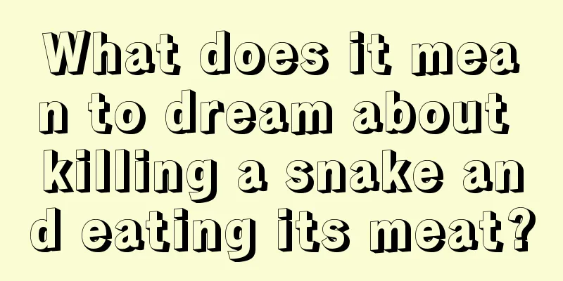 What does it mean to dream about killing a snake and eating its meat?