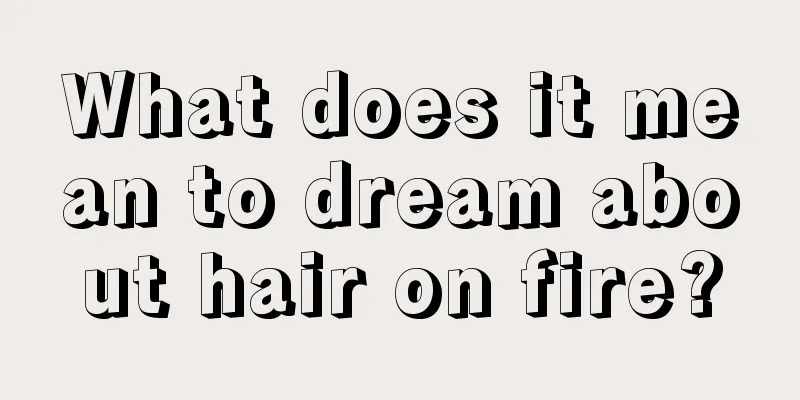 What does it mean to dream about hair on fire?