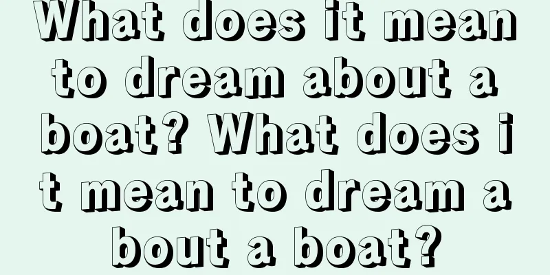 What does it mean to dream about a boat? What does it mean to dream about a boat?