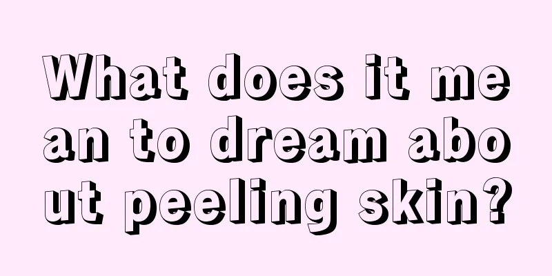 What does it mean to dream about peeling skin?