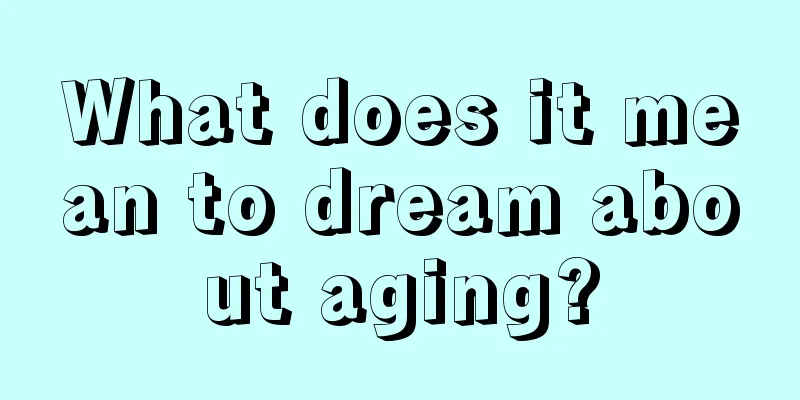 What does it mean to dream about aging?