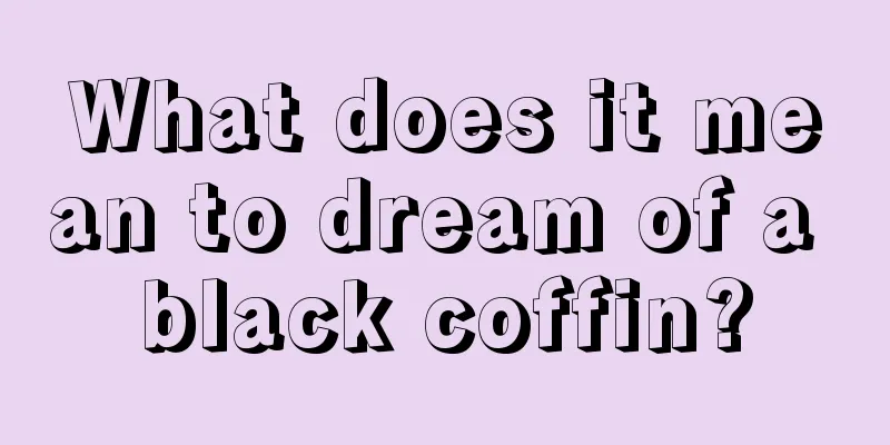 What does it mean to dream of a black coffin?