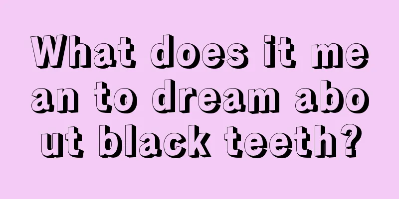 What does it mean to dream about black teeth?