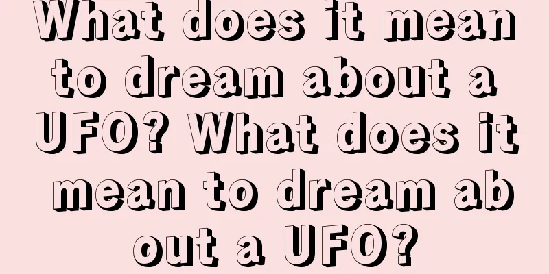 What does it mean to dream about a UFO? What does it mean to dream about a UFO?