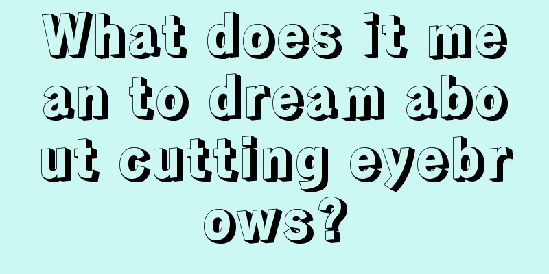 What does it mean to dream about cutting eyebrows?