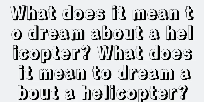 What does it mean to dream about a helicopter? What does it mean to dream about a helicopter?