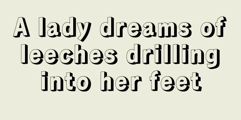 A lady dreams of leeches drilling into her feet