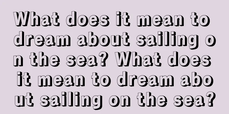 What does it mean to dream about sailing on the sea? What does it mean to dream about sailing on the sea?