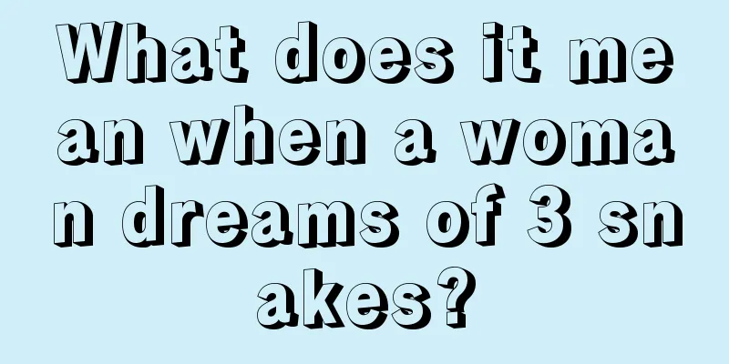 What does it mean when a woman dreams of 3 snakes?