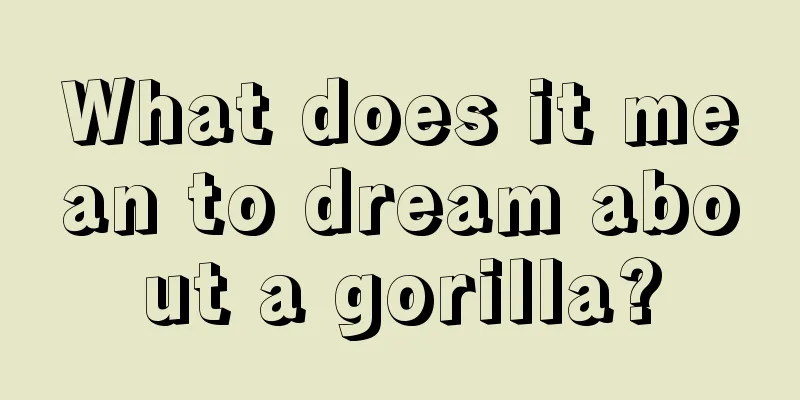 What does it mean to dream about a gorilla?