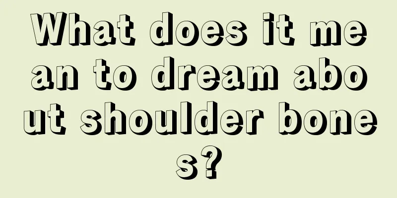 What does it mean to dream about shoulder bones?