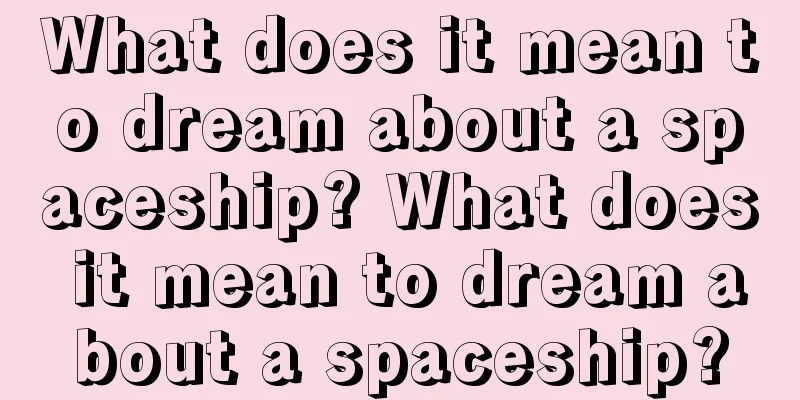 What does it mean to dream about a spaceship? What does it mean to dream about a spaceship?