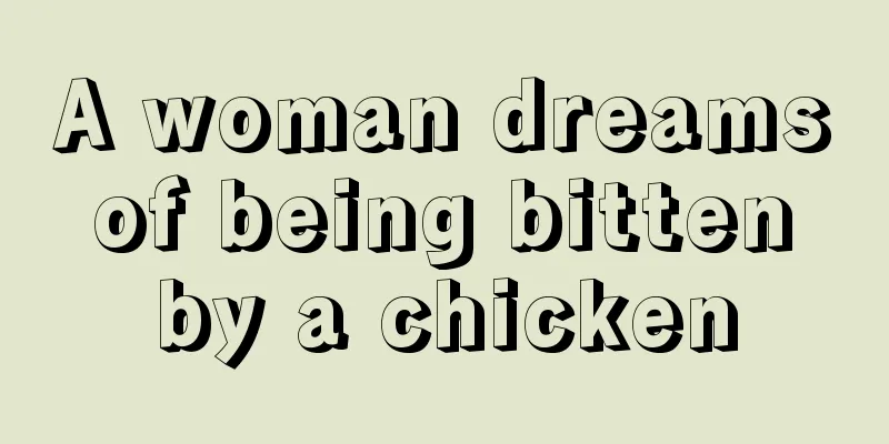 A woman dreams of being bitten by a chicken