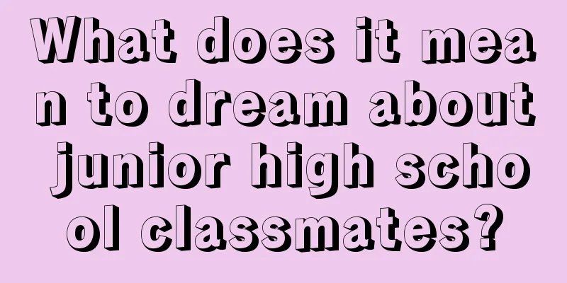 What does it mean to dream about junior high school classmates?