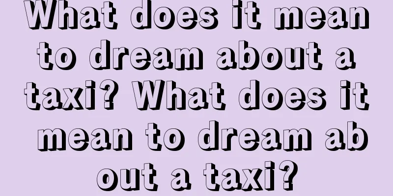 What does it mean to dream about a taxi? What does it mean to dream about a taxi?