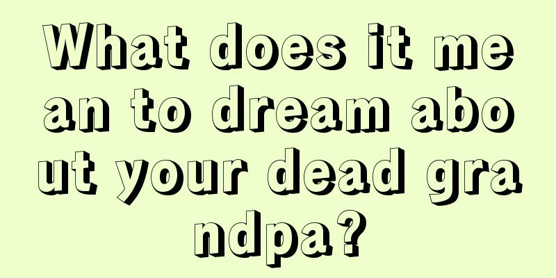 What does it mean to dream about your dead grandpa?