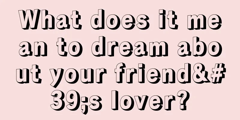 What does it mean to dream about your friend's lover?